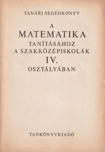 Vir�g Istv�n Czap�ry Endre - Tan�ri seg�dk�nyv a matematika tan�t�s�hoz a szakk�z�piskol�k IV. oszt�ly�ban