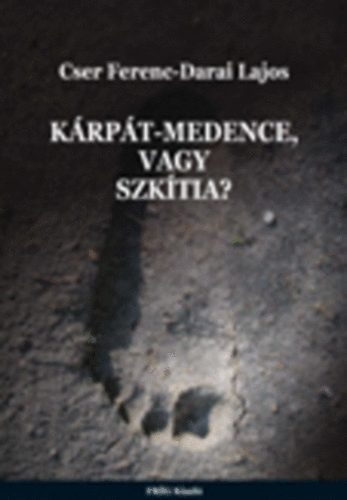 Cser Ferenc; Darai Lajos - Kárpát-medence, vagy Szkítia?