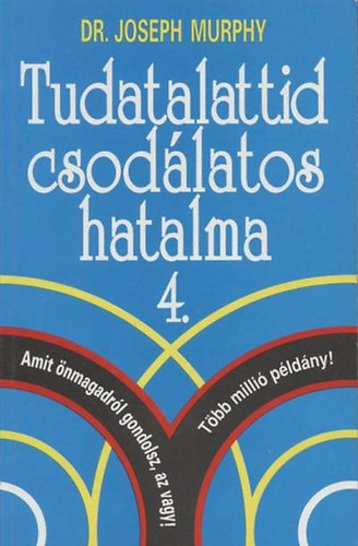 Dr. Joseph Murphy - Tudatalattid csodlatos hatalma 4. - avagy Benned az er -  Amit nmagadrl gondolsz, az vagy!