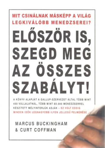 Marcus Buckingham; Curt Coffman - Elszr is, szegd meg az sszes szablyt!