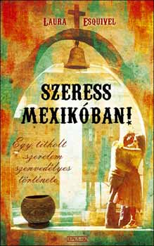Laura Esquivel - Szeress Mexikban!