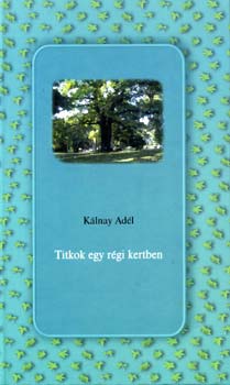 K�lnay Ad�l - Titkok egy r�gi kertben