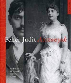 Fehér Judit - Asszonyok - Bródy Sándor feleségének története és írásai