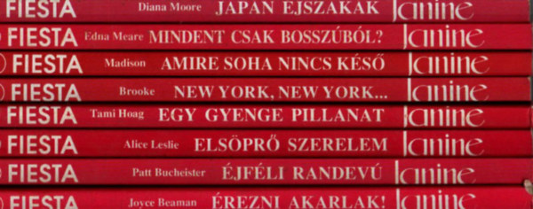 Patt Bucheister, Alice Leslie, Tami Hoag, Allison Brooke, Sandy Madison, Edna Meare, Diana Moore Joyce Beaman - 8 db Janine Fiesta egytt: Japn jszakk, Mindent csak bosszbl? Amire soha nincs ks, New York, New York.. Egy gyenge pillanat, Elspr szerelem, jfli randev, rezni akarlak!