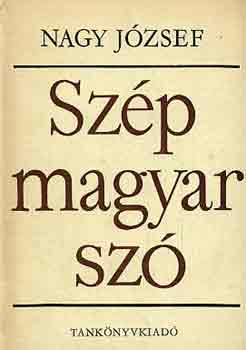Nagy J�zsef - Sz�p magyar sz� (�t a st�luselemz�shez)