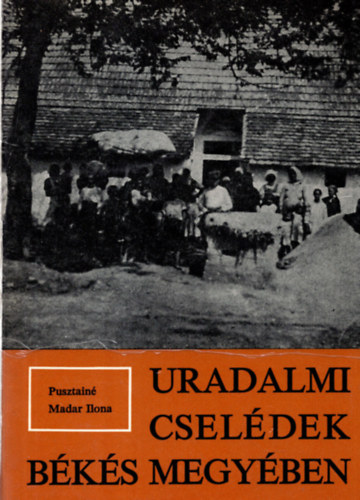 Pusztainé Madar Ilona - Uradalmi cselédek Békés megyében