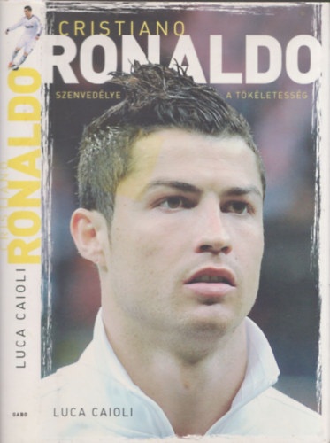 Luca Caioli - Cristiano Ronaldo - Szenvedlye a tkletessg