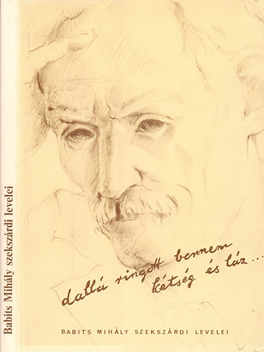 Vadas Ferenc  (szerkeszt�) - Dall� ringott bennem k�ts�g �s l�z...- Babits Mih�ly (�s T�r�k Sophie) szeksz�rdi levelei