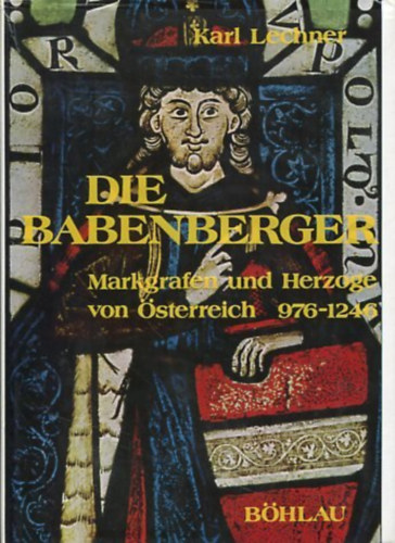 Karl Lechner - Die Babenberger: Markgrafen und Herzoge von �sterreich 976-1246