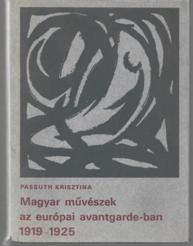 Passuth Krisztina - Magyar m�v�szek az eur�pai avantgarde-ban 1919-1925