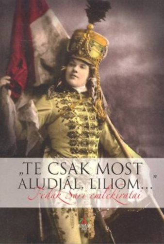 "Te csak most aludj�l, Liliom..."