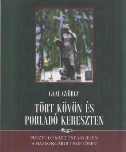 Gaal Gyrgy - Trt kvn s porlad kereszten (Pusztul mlt s fj jelen a hzsongrdi temetben) (trkp mellklettel) (tdik, tdolgozott kiads)