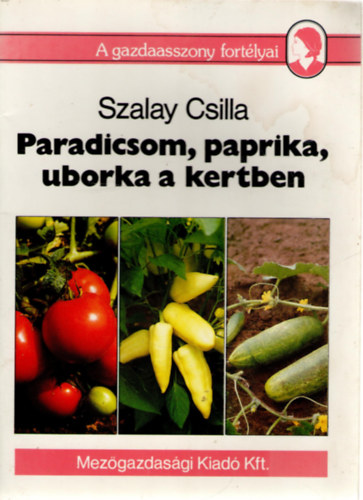 Szalay Csilla - Paradicsom, paprika, uborka a kertben