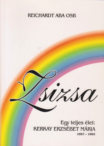 Reichardt Aba - Zsizsa - Egy teljes let: Kerkay Erzsbet Mria 1957-1992