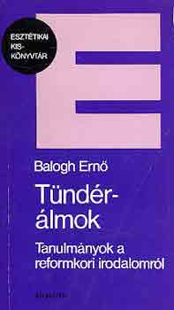 Balogh Ernő - Tündérálmok (tanulmányok a reformkori irodalomról)