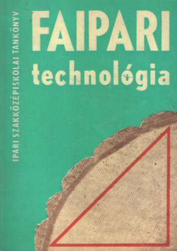 Erd�lyi Gy�rgy- Lele Dezs� - Faipari technol�gia I. (A Faipari Szakk�z�piskola sz�m�ra)