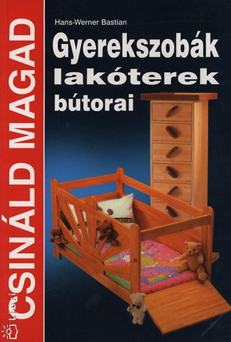 Hans-Werner Bastian - Gyerekszobk, lakterek btorai (Csinld magad)