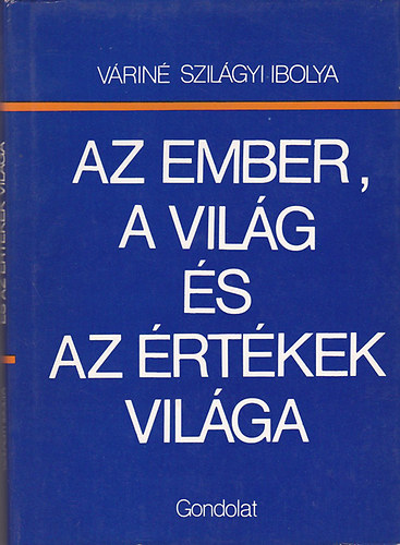 Vrin Szilgyi Ibolya - Az ember, a vilg s az rtkek vilga