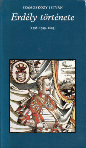 Szamosk�zy Istv�n - Erd�ly t�rt�nete (1598-1599, 1603) (pro memoria)