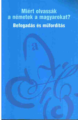 Bern�th �rp�d Bombitz Attila szerk. - Mi�rt olvass�k a n�metek a magyarokat? - Befogad�s �s m�ford�t�s