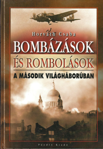 Horv�th Csaba - Bomb�z�sok �s rombol�sok a m�sodik vil�gh�bor�ban