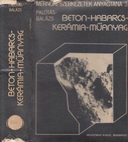 Dr. Palotás László; Dr. Balázs György - Mérnöki szerkezetek anyagtana III. (beton-habarcs-kerámia-műanyag)