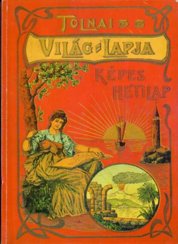 Rapcsányi László (vál.); Moldován Tamás (szerk.) - Tolnai világlapja 1901-1944 (Negyvennégy évfolyam egy kötetben)