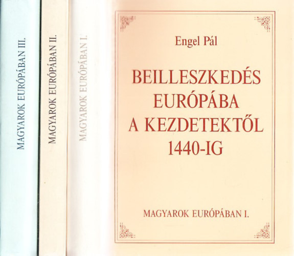Kos�ry Domokos - Szak�ly Ferenc - Engel P�l - Magyarok Eur�p�ban I-III. (Beilleszked�s Eur�p�ba a kezdetekt�l 1440-ig - Vir�gkor �s hanyatl�s 1440-1711 - �jj��p�t�s �s polg�rosod�s 1711-1867)