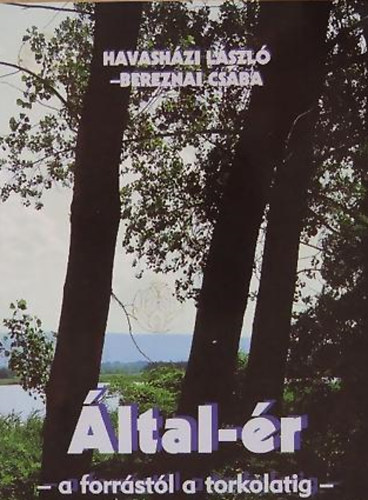Bereznai Csaba; Havash�zi L�szl� - �ltal-�r - A forr�st�l a torkolatig