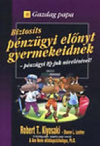 Robert T.-Lechter, Sharon L. Kiyosaki - Biztosts pnzgyi elnyt gyermekeidnek- pnzgyi IQ-juk nvelsvel! (Gazdag Papa)