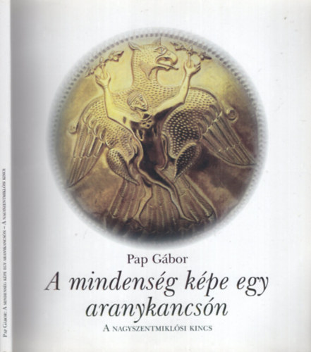 Pap G�bor - A MINDENS�G K�PE EGY ARANYKANCS�N - A NAGYSZENTMIKL�SI KINCS