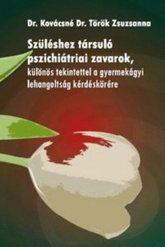 Dr. Kovácsné Dr. Török Zsuzsanna - Szüléshez társuló pszichiátriai zavarok - Különös tekintettel a gyermekágyi lehangoltság kérdéskörére