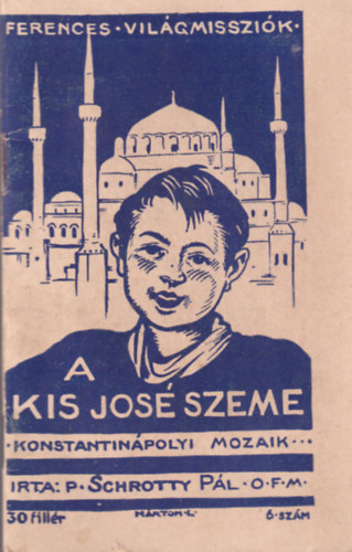 P. Schrotty P�l - A kis Jos� szeme - Konstantin�polyi mozaik... ( 30 fill�res ) Ferences vil�gmisszi�k  6. sz�m