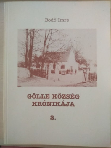 Bodó Imre - Gölle község krónikája 2.