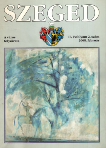 Tandi Lajos  (szerk.) - SZEGED. A v�ros foly�irata. 17. �vfolyam, 2. sz�m, 2005. febru�r.