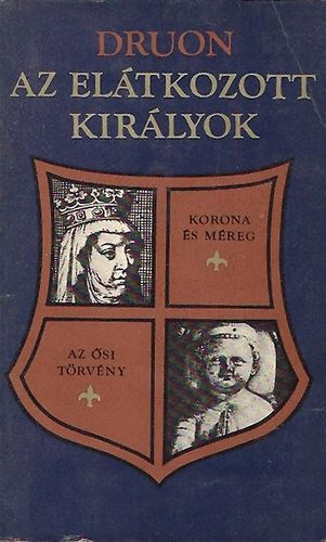 Maurice Druon - Az eltkozott kirlyok II. (A korona s mreg, Az si trvny)