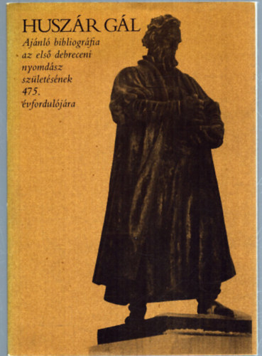 Huszr Gl (1512-1575) Ajnl bibliogrfia az els debreceni nyomdsz szletsnek 475. vforduljra
