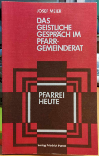 Josef Meier - Das geistliche Gespr�ch im Pfarrgemeinderat: methodische Anleitungen, praktische Beispiele (Verlag Friedrich Pustet)