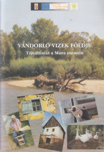 Fehr Emma  (szerk.) - Vndorl vizek fldje (Tjvltozs a Mura mentn)