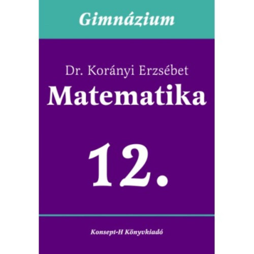 Dr. Kornyi Erzsbet - Matematika a gimnziumok 12. osztlya szmra
