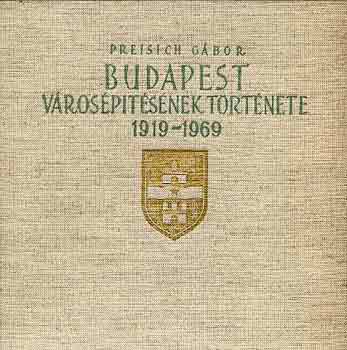 Preisich Gbor - Budapest vrosptsnek trtnete 1919-1969