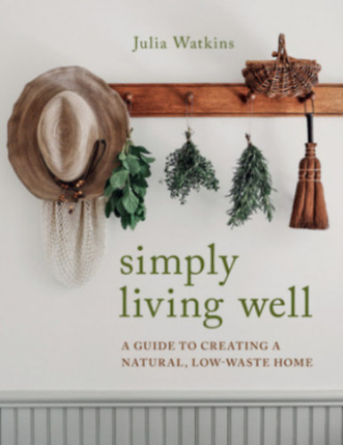 Julia Watkins - Simply Living Well - A Guide to Creating a Natural, Low-Waste Home
