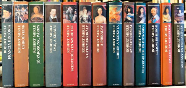 Robert Merle - Francia hist�ria 1-13. Teljes sor! (Francia hist�ria + ... + Szenved�lyes szeretet + A pirkadat + Libben a szoknya + A gyermekkir�ly + Az �let r�zs�i + Liliom �s b�bor + Veszedelem �s dics�s�g + �rm�ny �s cselsz�v�s + Pallos �s szer