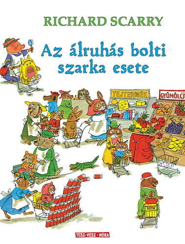 Richard Scarry - Az lruhs bolti szarka esete - Dbbenetes bntnyek Tesz-Vesz Vrosban