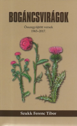 Szukk Ferenc Tibor - Bog�ncsvir�gok - �sszegy�jt�tt versek 1965-2017