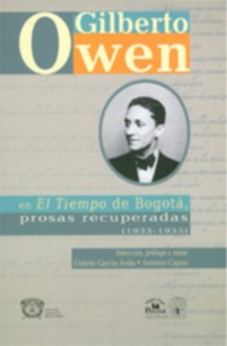 Gilberto Owen - Gilberto Owen en El tiempo de Bogot�,  prosas recuperadas (1933-1935)