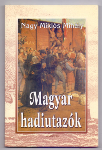 Nagy Miklós Mihály - Magyar hadiutazók (Arcok és képek a magyar katonai utazások történetéből - Dedikált)