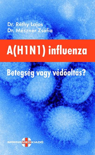 Dr. Rthy Lajos; Dr. Mszner Zsfia - A(H1N1) influenza - Betegsg vagy vdolts?