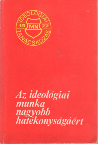 R�bai Ferenc (szerk.) - Az ideol�giai munka nagyobb hat�konys�g��rt ( Ideol�giai Tan�cskoz�s a Magyar N�phadseregben 1977. j�lius 1. )