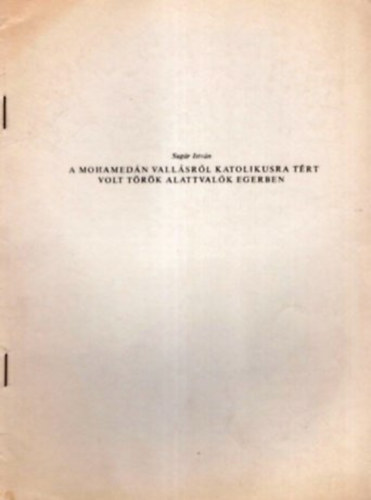 Sugár István - A mohamedán vallásról katolikusra tért volt török alattvalók Egerben- Különlenyomat